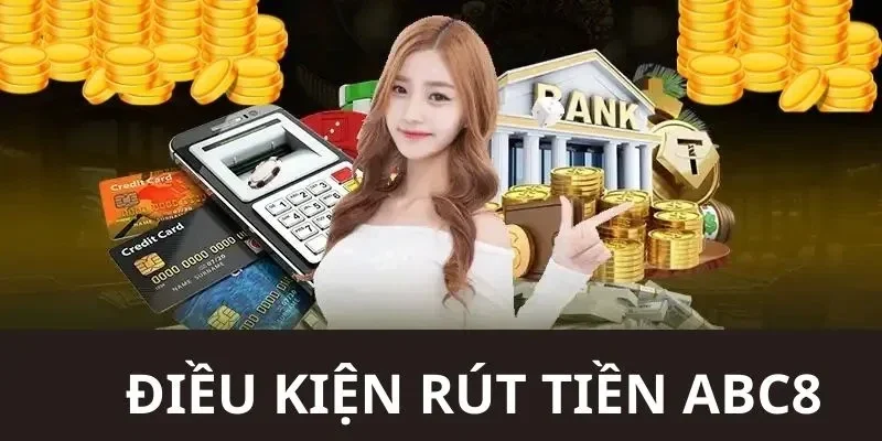 Rút tiền ABC8 cần những điều kiện nào?